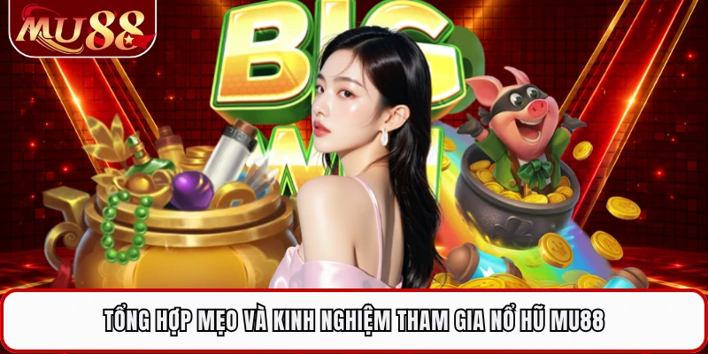 Tổng hợp mẹo và kinh nghiệm tham gia nổ hũ MU88